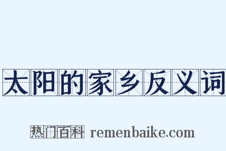 太阳的家乡反义词是什么意思的图片